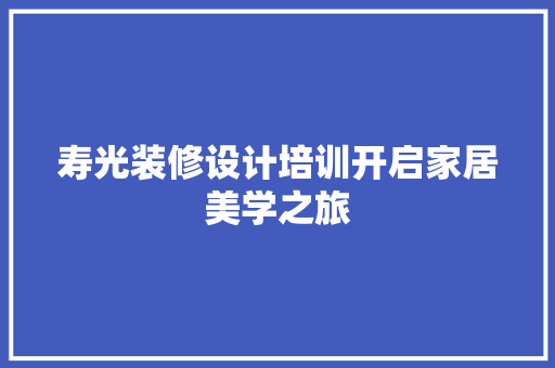 寿光装修设计培训开启家居美学之旅