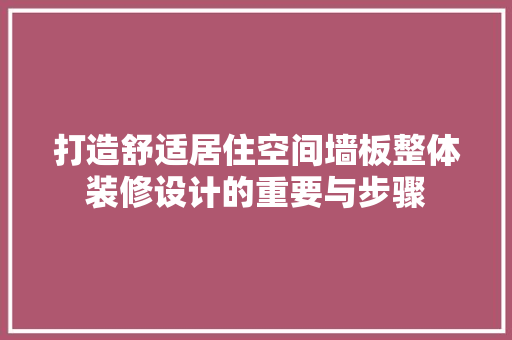 打造舒适居住空间墙板整体装修设计的重要与步骤