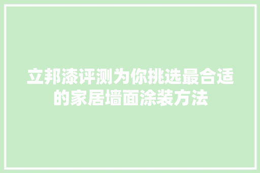 立邦漆评测为你挑选最合适的家居墙面涂装方法