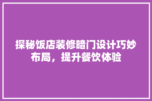 探秘饭店装修暗门设计巧妙布局，提升餐饮体验