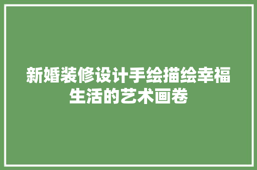 新婚装修设计手绘描绘幸福生活的艺术画卷