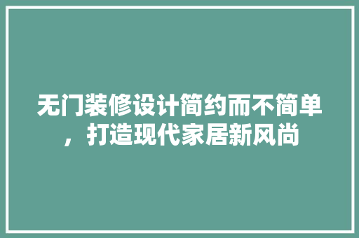 无门装修设计简约而不简单，打造现代家居新风尚