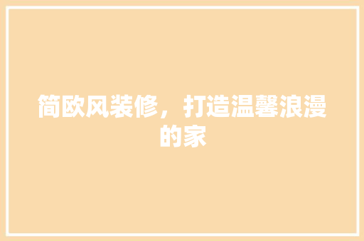 简欧风装修，打造温馨浪漫的家