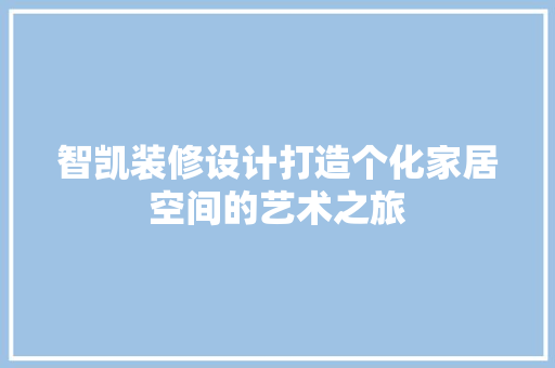 智凯装修设计打造个化家居空间的艺术之旅