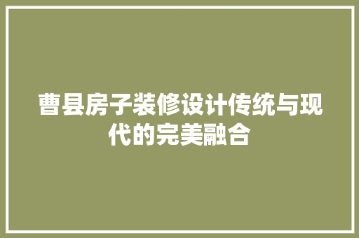曹县房子装修设计传统与现代的完美融合