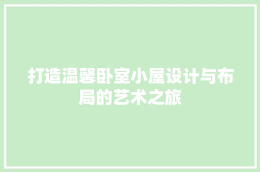 打造温馨卧室小屋设计与布局的艺术之旅