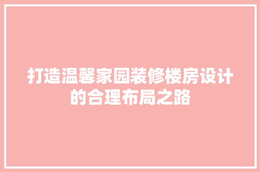 打造温馨家园装修楼房设计的合理布局之路