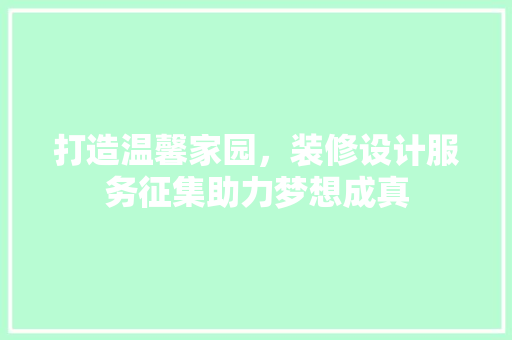 打造温馨家园，装修设计服务征集助力梦想成真  第1张