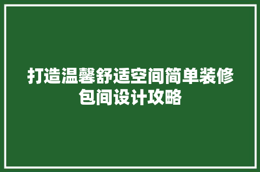 打造温馨舒适空间简单装修包间设计攻略