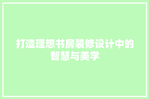 打造理想书房装修设计中的智慧与美学