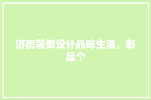 济南装修设计品味生活，彰显个