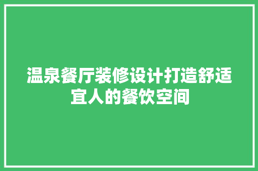 温泉餐厅装修设计打造舒适宜人的餐饮空间