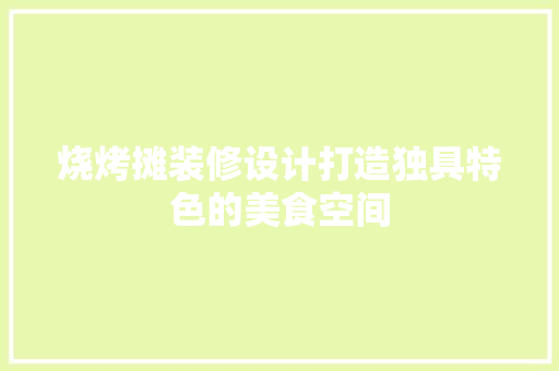 烧烤摊装修设计打造独具特色的美食空间