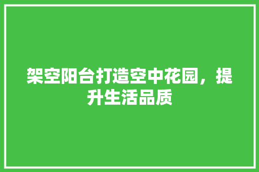 架空阳台打造空中花园，提升生活品质