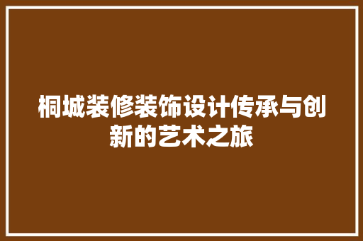 桐城装修装饰设计传承与创新的艺术之旅