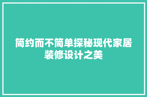 简约而不简单探秘现代家居装修设计之美