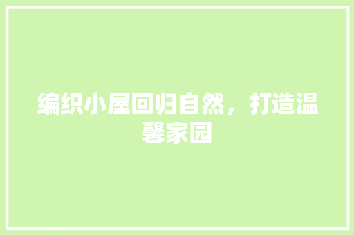 编织小屋回归自然，打造温馨家园