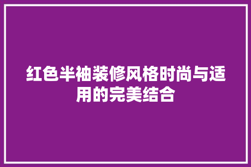 红色半袖装修风格时尚与适用的完美结合
