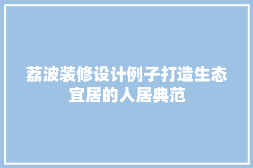 荔波装修设计例子打造生态宜居的人居典范