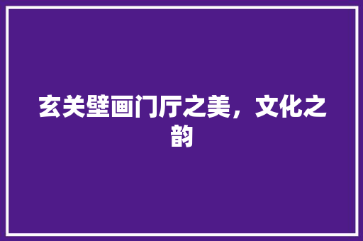 玄关壁画门厅之美，文化之韵