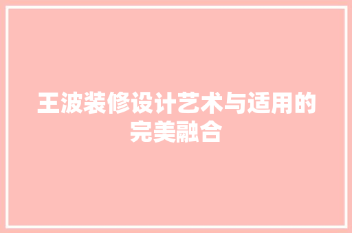王波装修设计艺术与适用的完美融合