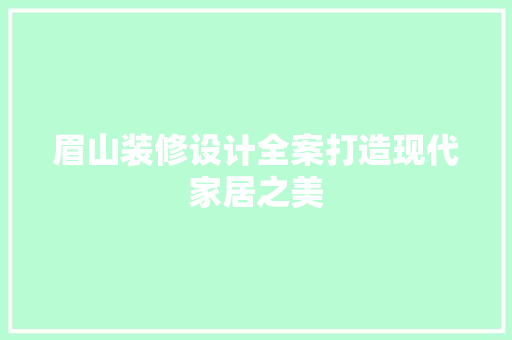 眉山装修设计全案打造现代家居之美