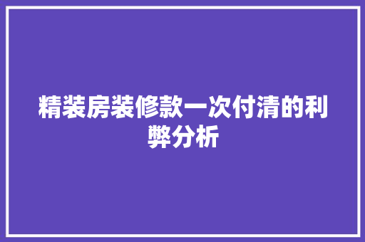 精装房装修款一次付清的利弊分析