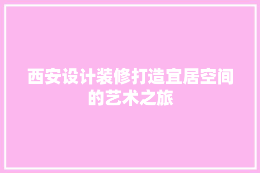 西安设计装修打造宜居空间的艺术之旅