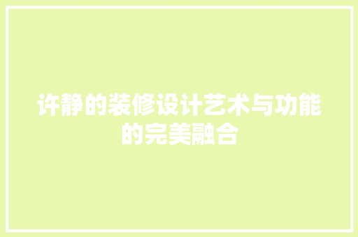 许静的装修设计艺术与功能的完美融合