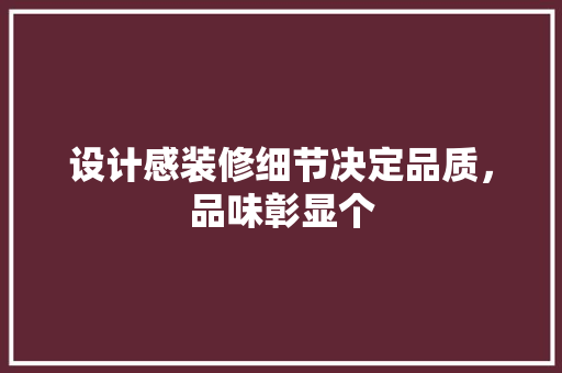 设计感装修细节决定品质，品味彰显个
