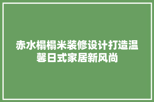 赤水榻榻米装修设计打造温馨日式家居新风尚