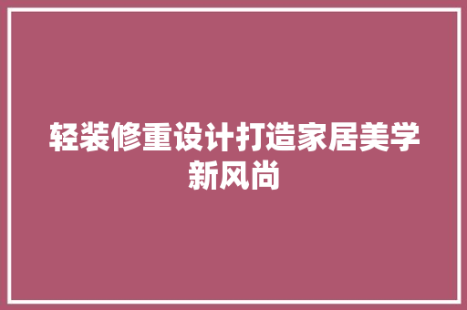 轻装修重设计打造家居美学新风尚