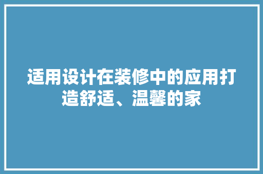 适用设计在装修中的应用打造舒适、温馨的家