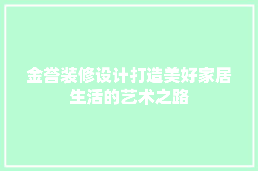 金誉装修设计打造美好家居生活的艺术之路