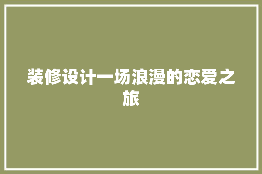 装修设计一场浪漫的恋爱之旅