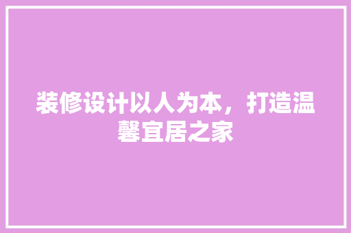 装修设计以人为本，打造温馨宜居之家
