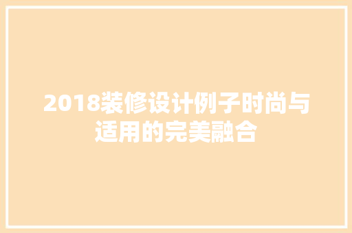 2018装修设计例子时尚与适用的完美融合