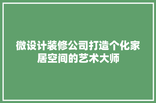 微设计装修公司打造个化家居空间的艺术大师