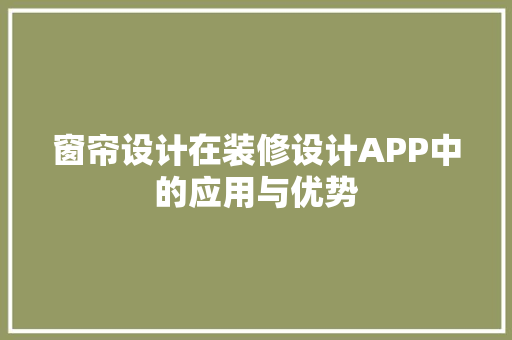 窗帘设计在装修设计APP中的应用与优势