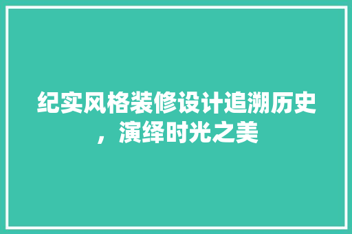 纪实风格装修设计追溯历史，演绎时光之美