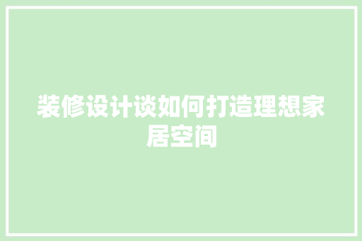 装修设计谈如何打造理想家居空间  第1张