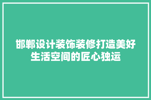 邯郸设计装饰装修打造美好生活空间的匠心独运