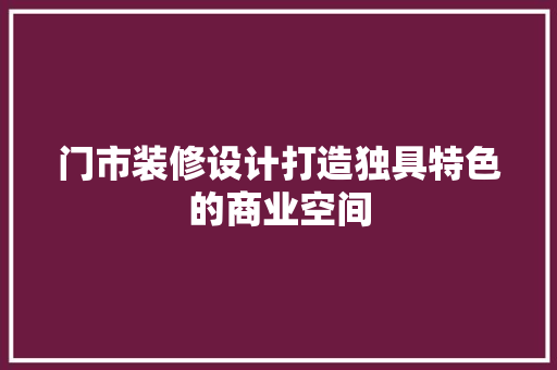 门市装修设计打造独具特色的商业空间