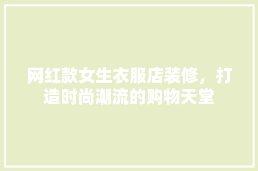 网红款女生衣服店装修，打造时尚潮流的购物天堂
