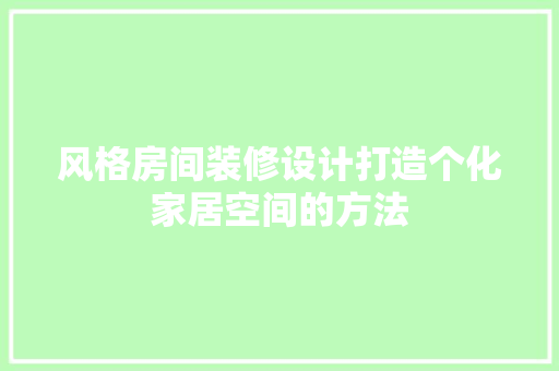 风格房间装修设计打造个化家居空间的方法