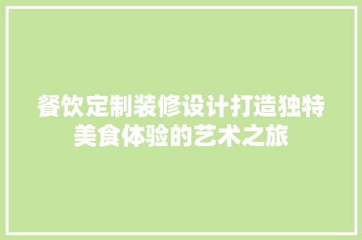 餐饮定制装修设计打造独特美食体验的艺术之旅