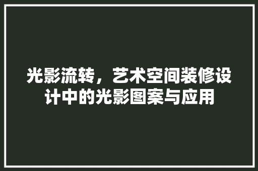 光影流转，艺术空间装修设计中的光影图案与应用