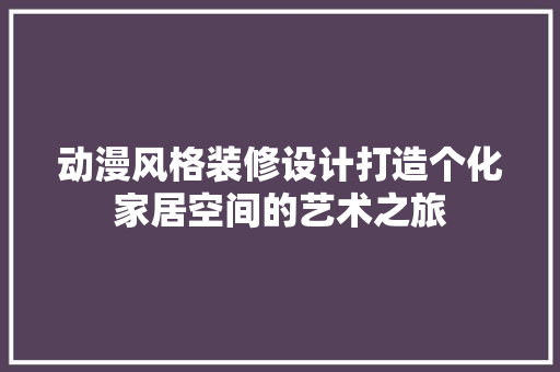 动漫风格装修设计打造个化家居空间的艺术之旅  第1张