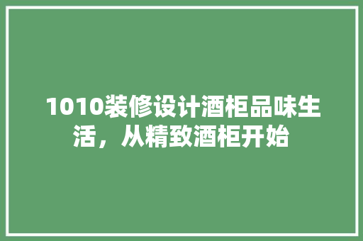 1010装修设计酒柜品味生活，从精致酒柜开始
