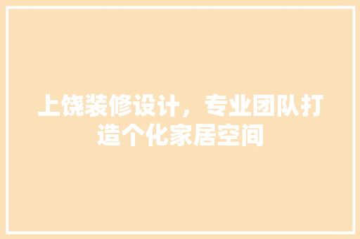 上饶装修设计，专业团队打造个化家居空间  第1张